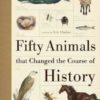 Fifty Animals That Changed the Course of History