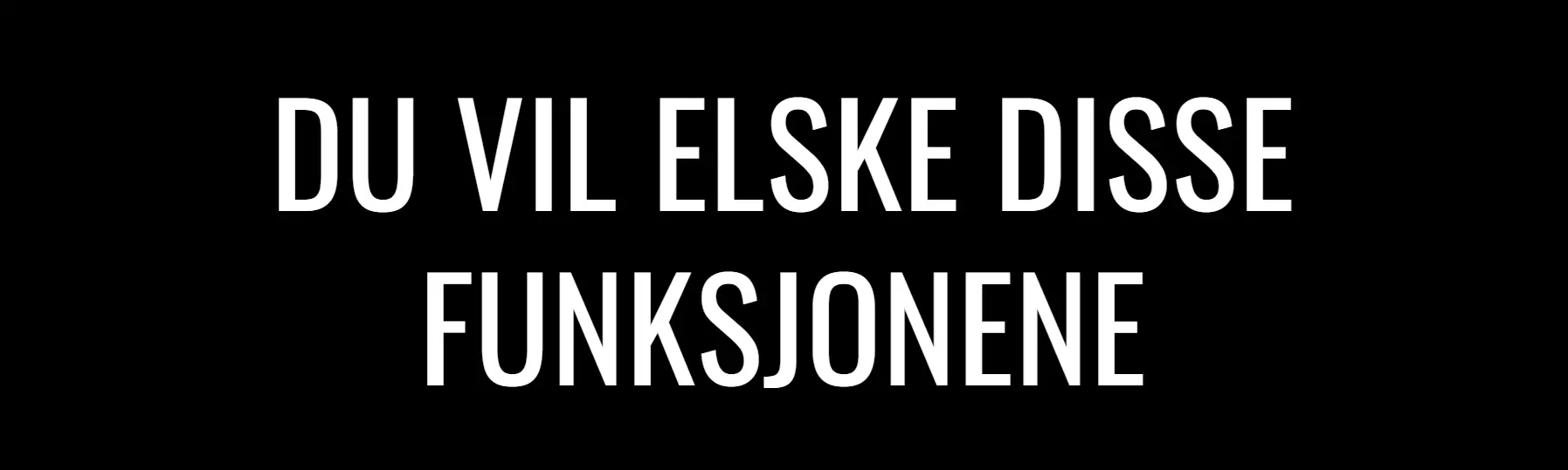 Du vil elske disse funksjonene!